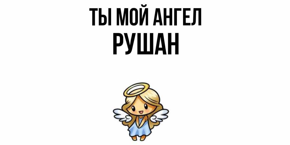 Открытка на каждый день с именем, Рушан Ты мой ангел ангел Прикольная открытка с пожеланием онлайн скачать бесплатно 