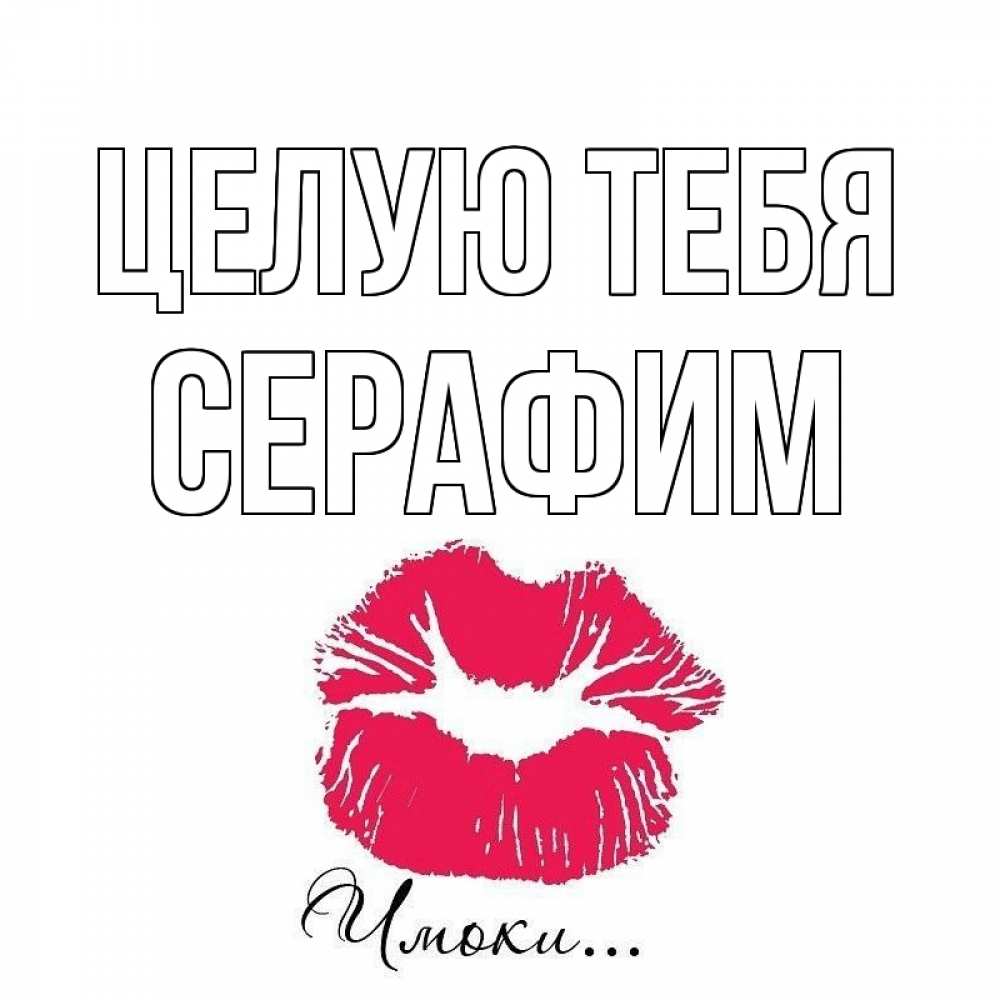 Открытка на каждый день с именем, Серафим Целую тебя поцелуй с подписью Прикольная открытка с пожеланием онлайн скачать бесплатно 