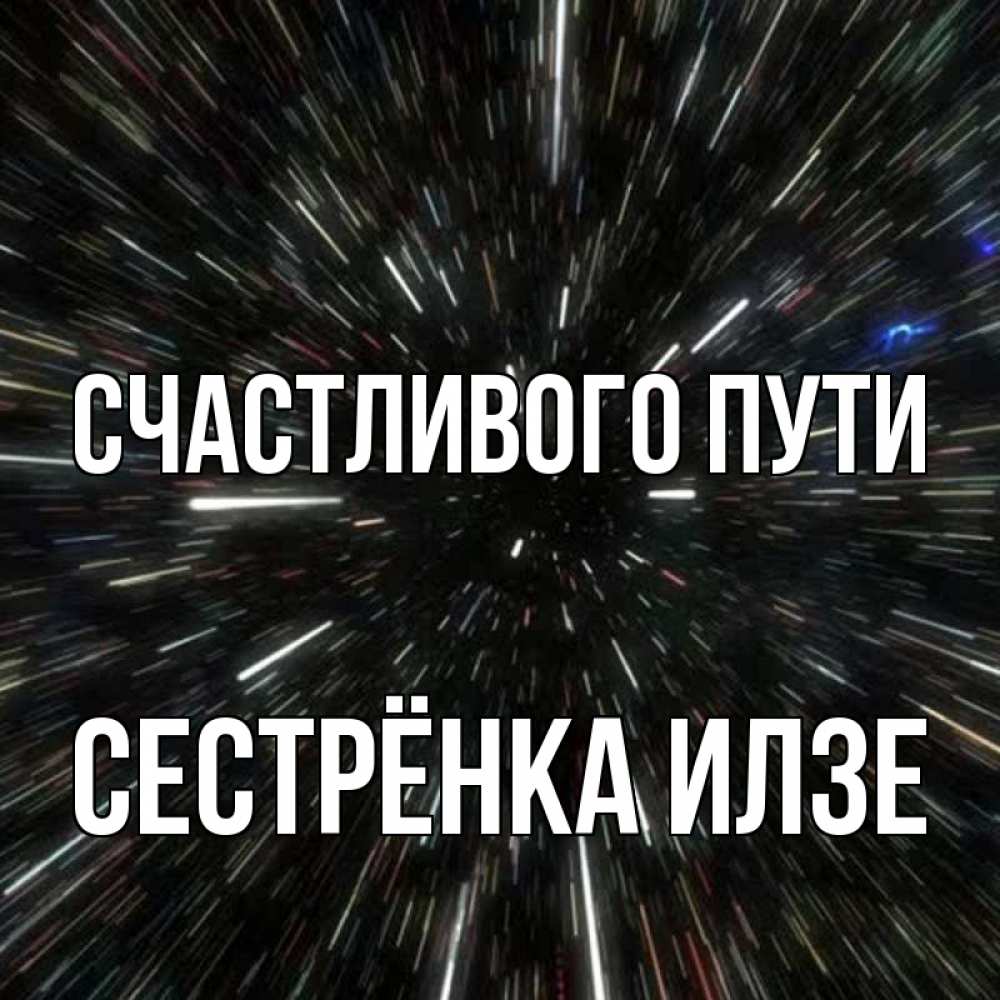 Открытка на каждый день с именем, Сестрёнка-Илзе Счастливого пути туннель Прикольная открытка с пожеланием онлайн скачать бесплатно 