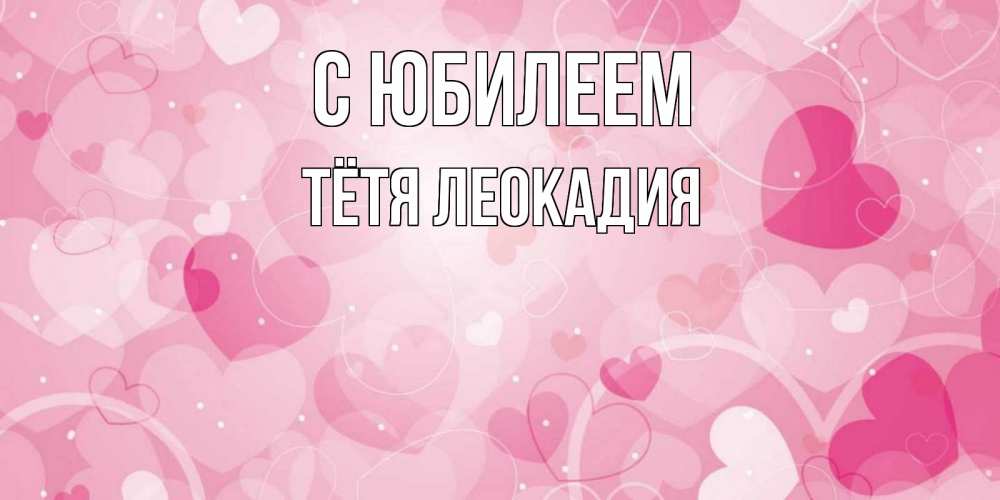 Открытка на каждый день с именем, Тётя-Леокадия С юбилеем абстрактные узоры и сердечки Прикольная открытка с пожеланием онлайн скачать бесплатно 