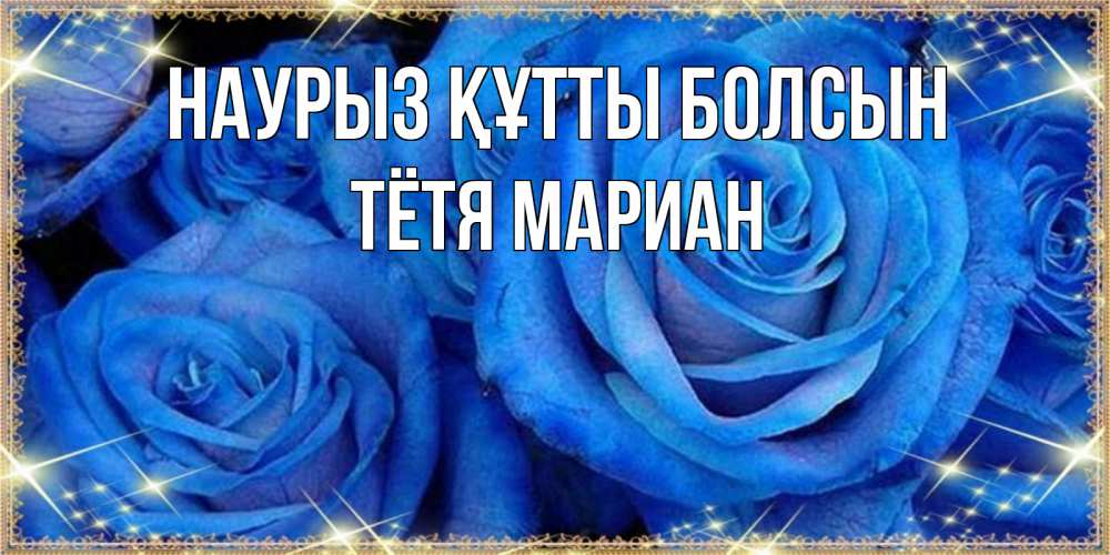 Открытка на каждый день с именем, Тётя-Мариан Наурыз құтты болсын как поздравить женщину на наурыз. Конечно же нужно подарить ей открытку с нашего сайта Прикольная открытка с пожеланием онлайн скачать бесплатно 