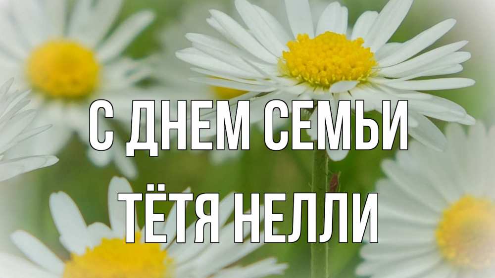 Открытка на каждый день с именем, Тётя-Нелли С днем семьи с днем семьи  1 Прикольная открытка с пожеланием онлайн скачать бесплатно 