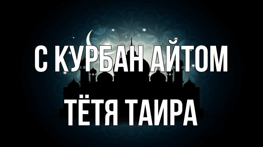 Открытка на каждый день с именем, Тётя-Таира С курбан айтом мечеть Прикольная открытка с пожеланием онлайн скачать бесплатно 