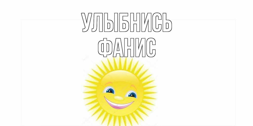 Открытка на каждый день с именем, Фанис Улыбнись пожелания позитивные Прикольная открытка с пожеланием онлайн скачать бесплатно 