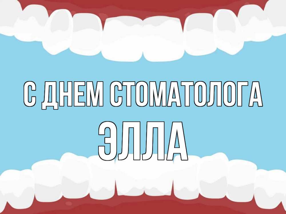 Открытка на каждый день с именем, Элла С днем стоматолога с днем стоматолога Прикольная открытка с пожеланием онлайн скачать бесплатно 