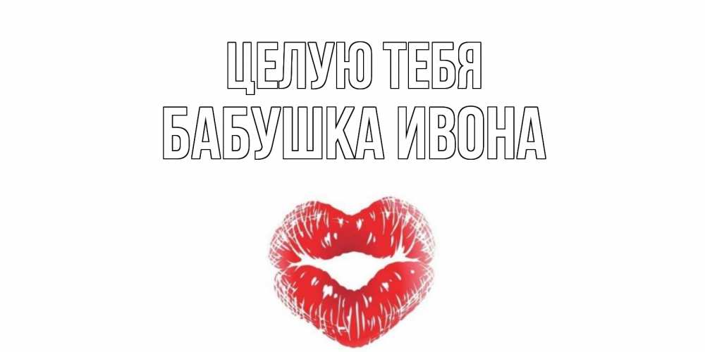 Открытка на каждый день с именем, Бабушка-Ивона Целую тебя поцелуй Прикольная открытка с пожеланием онлайн скачать бесплатно 