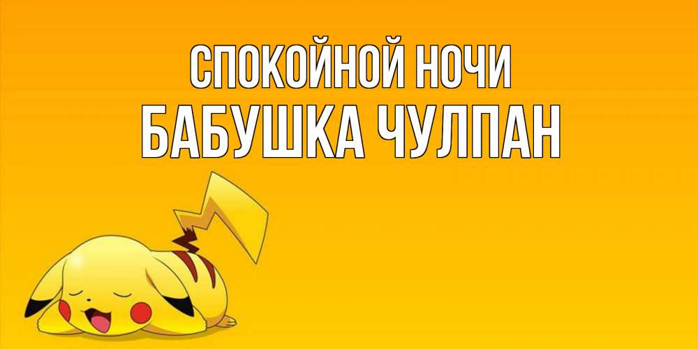 Открытка на каждый день с именем, Бабушка-Чулпан Спокойной ночи Сладких снов открытка с покемоном Прикольная открытка с пожеланием онлайн скачать бесплатно 