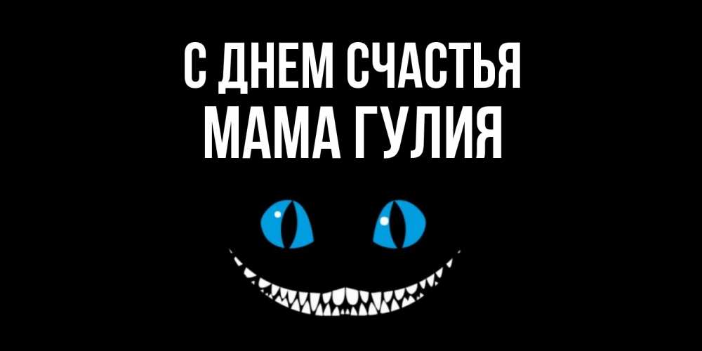 Открытка на каждый день с именем, Мама-Гулия С днем счастья кот улыбается Прикольная открытка с пожеланием онлайн скачать бесплатно 