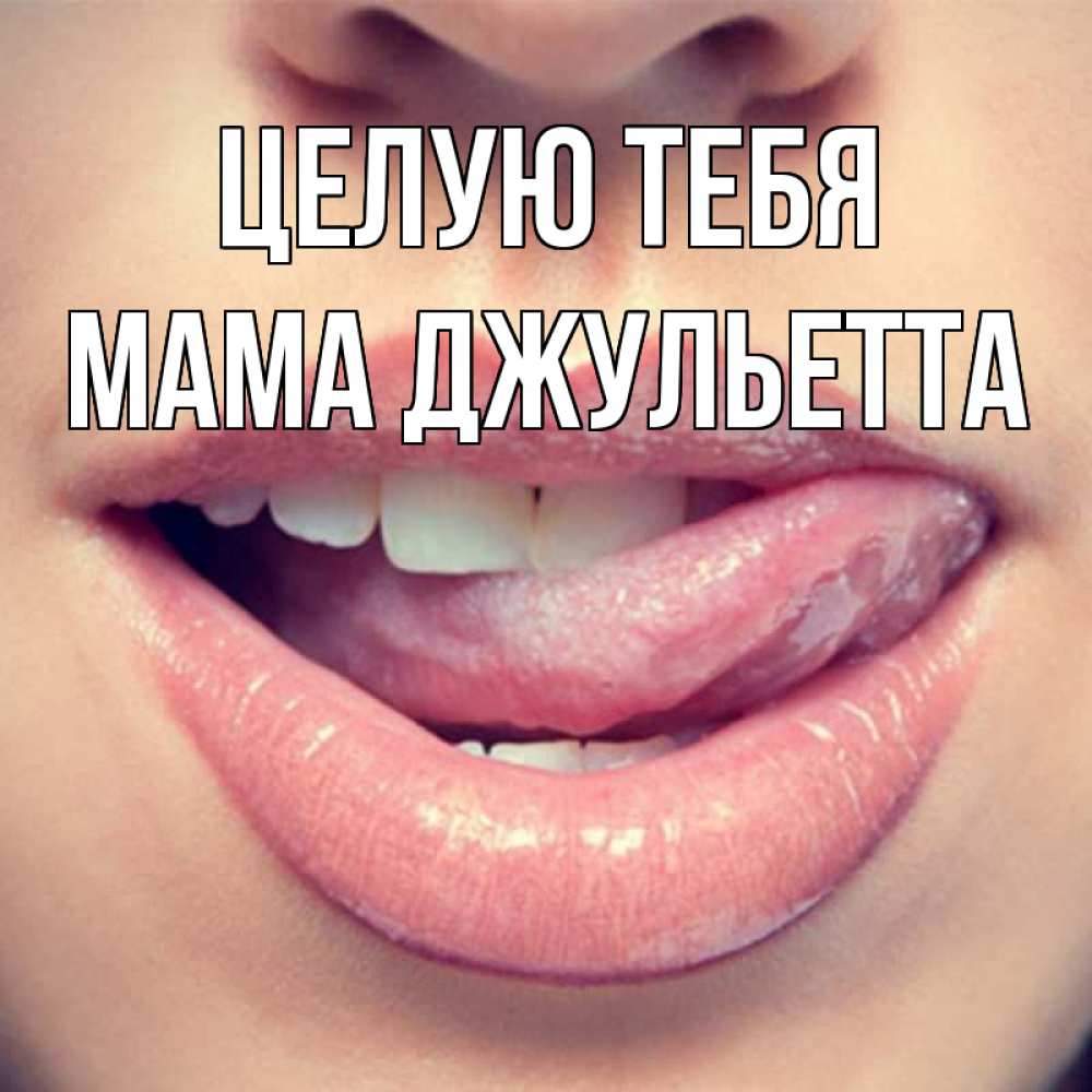 Открытка на каждый день с именем, Мама-Джульетта Целую тебя губы с языком Прикольная открытка с пожеланием онлайн скачать бесплатно 