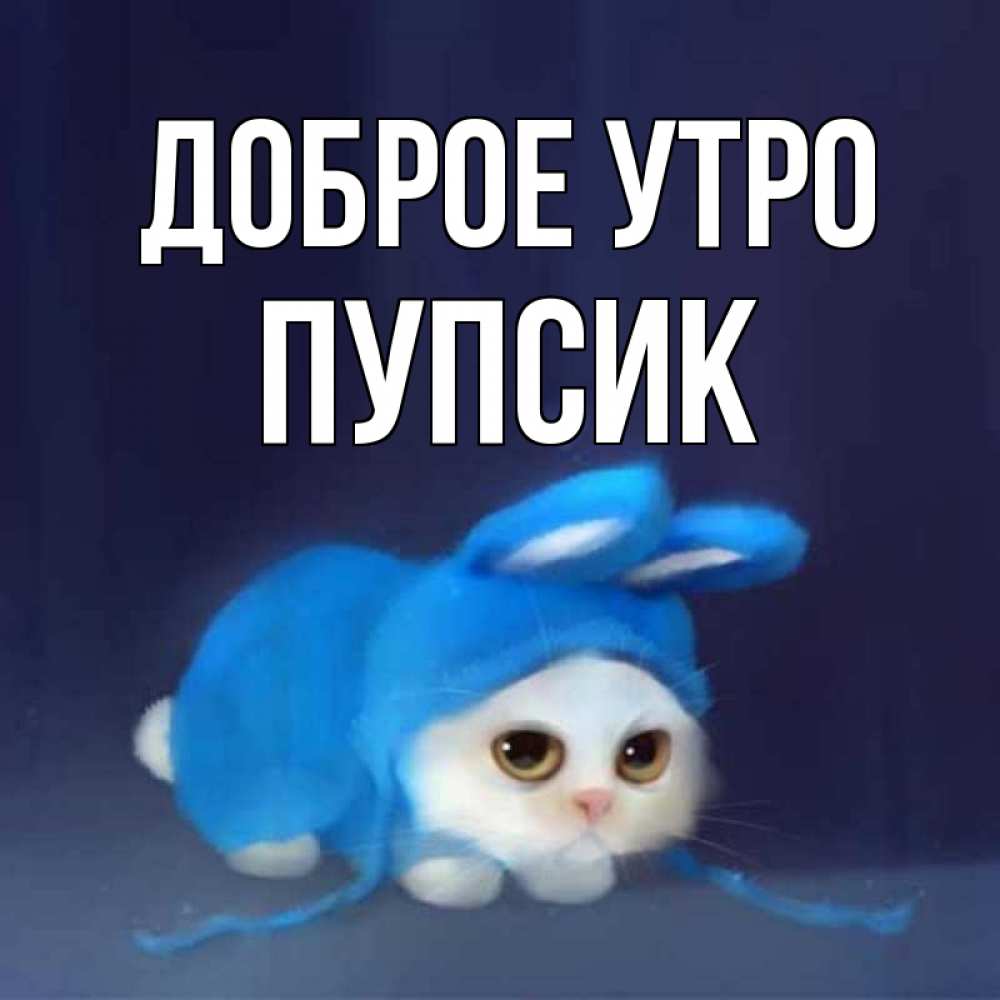 Открытка на каждый день с именем, Пупсик Доброе утро открытки красивые скачать бесплатно Прикольная открытка с пожеланием онлайн скачать бесплатно 