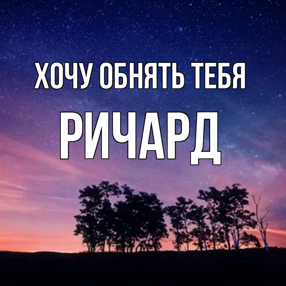 Открытка на каждый день с именем, Ричард Хочу обнять тебя силуэты деревьев Прикольная открытка с пожеланием онлайн скачать бесплатно 