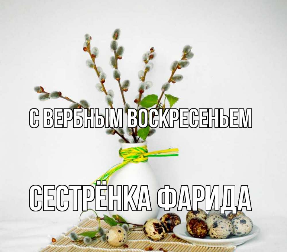 Открытка на каждый день с именем, Сестрёнка-Фарида С вербным воскресеньем верба Прикольная открытка с пожеланием онлайн скачать бесплатно 