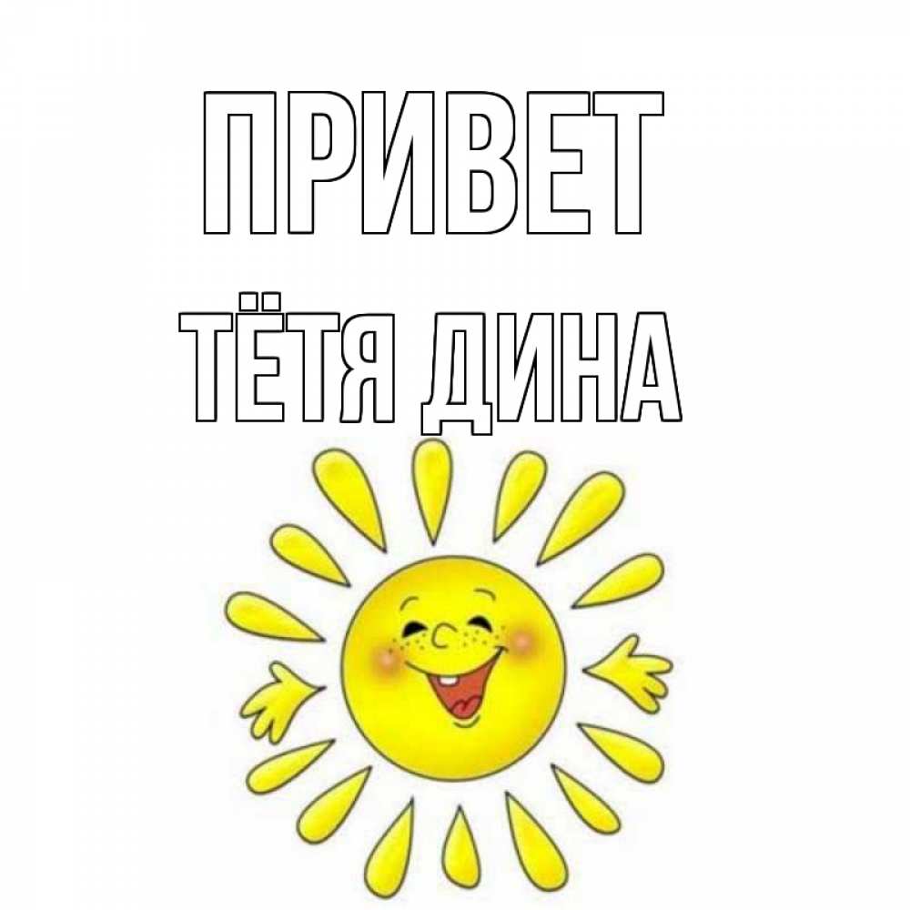 Открытка на каждый день с именем, Тётя-Дина Привет солнце Прикольная открытка с пожеланием онлайн скачать бесплатно 