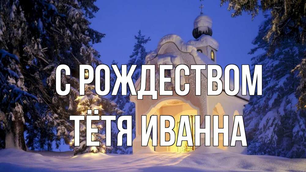 Открытка на каждый день с именем, Тётя-Иванна С рождеством часовня Прикольная открытка с пожеланием онлайн скачать бесплатно 