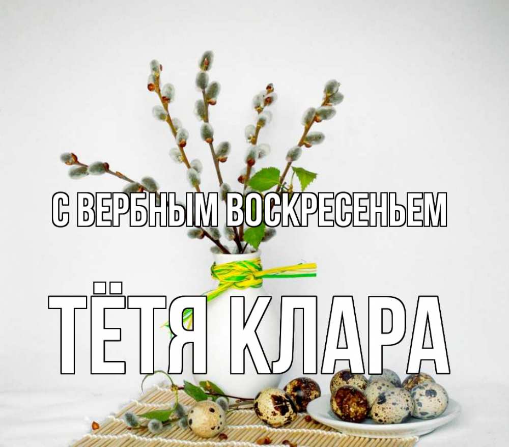 Открытка на каждый день с именем, Тётя-Клара С вербным воскресеньем верба Прикольная открытка с пожеланием онлайн скачать бесплатно 