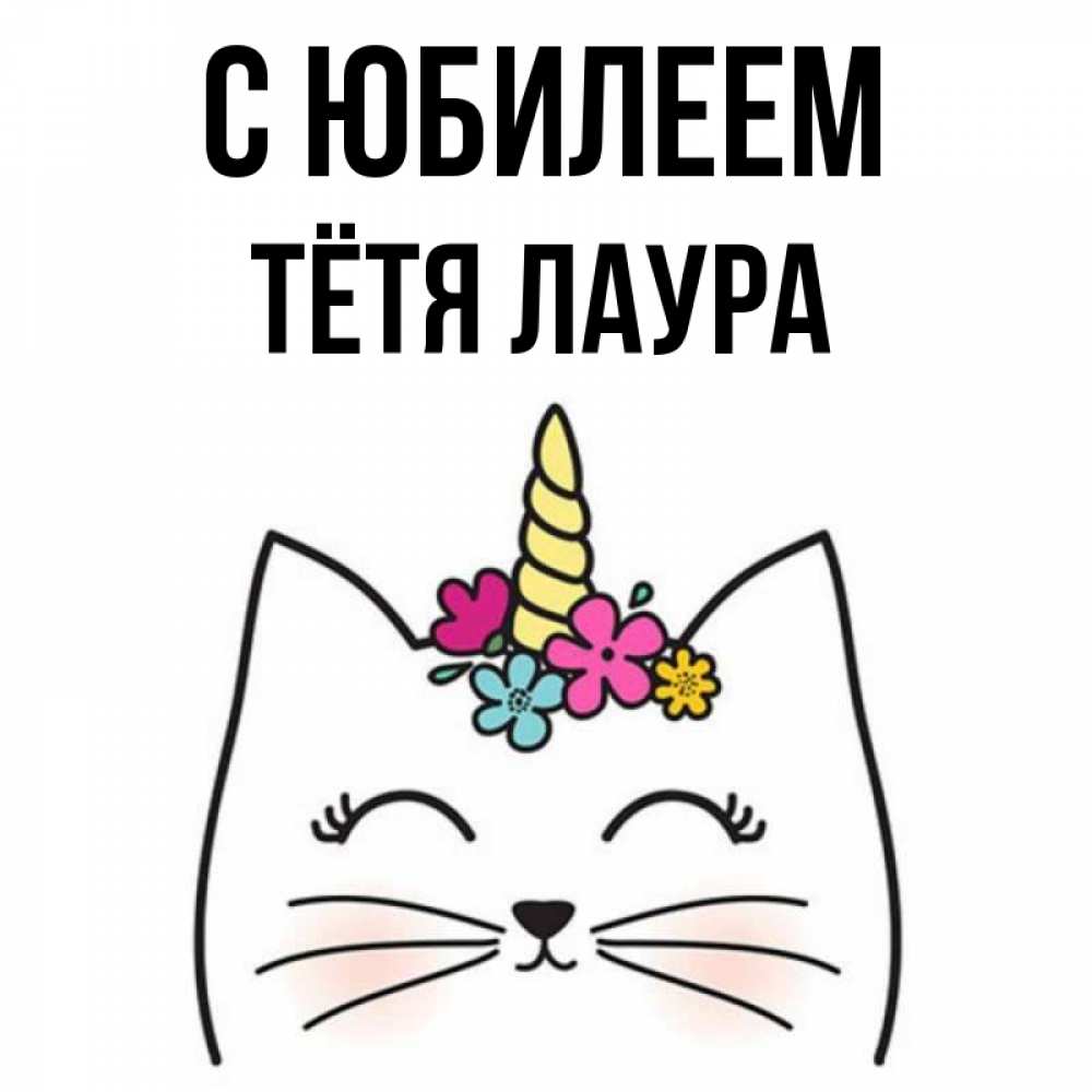 Открытка на каждый день с именем, Тётя-Лаура С юбилеем милый кот с одним рожком Прикольная открытка с пожеланием онлайн скачать бесплатно 