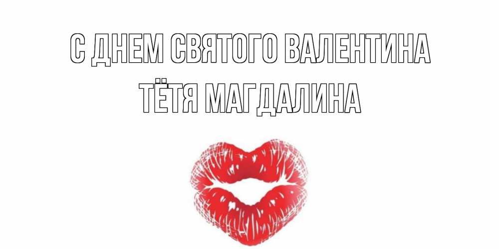 Открытка на каждый день с именем, Тётя-Магдалина С днем Святого Валентина валентинка с губками на день всех влюбленных Прикольная открытка с пожеланием онлайн скачать бесплатно 