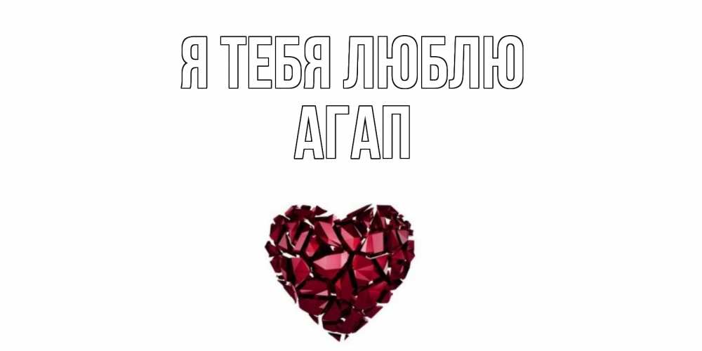 Открытка на каждый день с именем, Агап Я тебя люблю рубин, любовь Прикольная открытка с пожеланием онлайн скачать бесплатно 