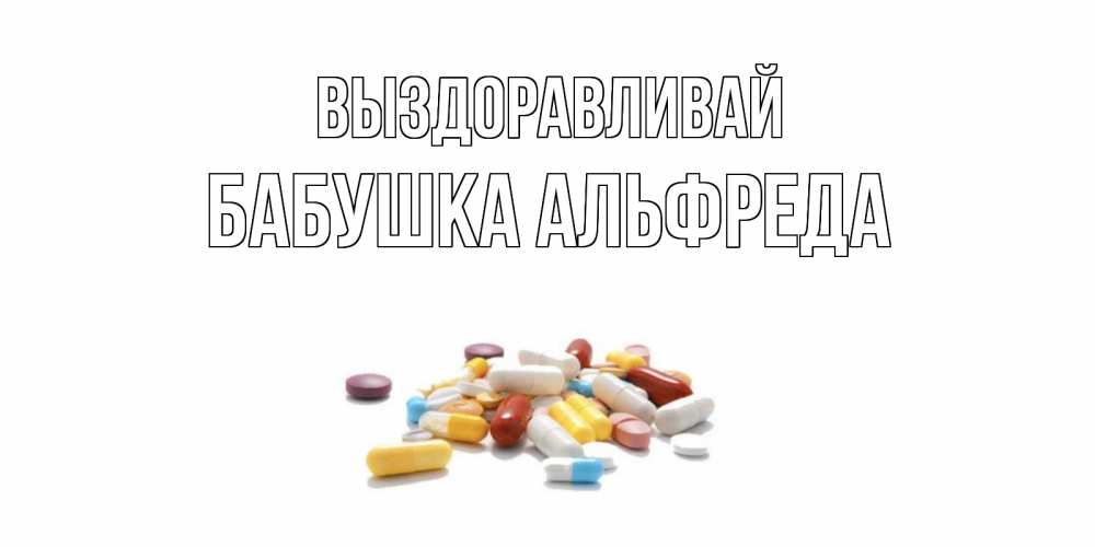 Открытка на каждый день с именем, Бабушка-Альфреда Выздоравливай пожелания скорейшего выздоровления с именами Прикольная открытка с пожеланием онлайн скачать бесплатно 