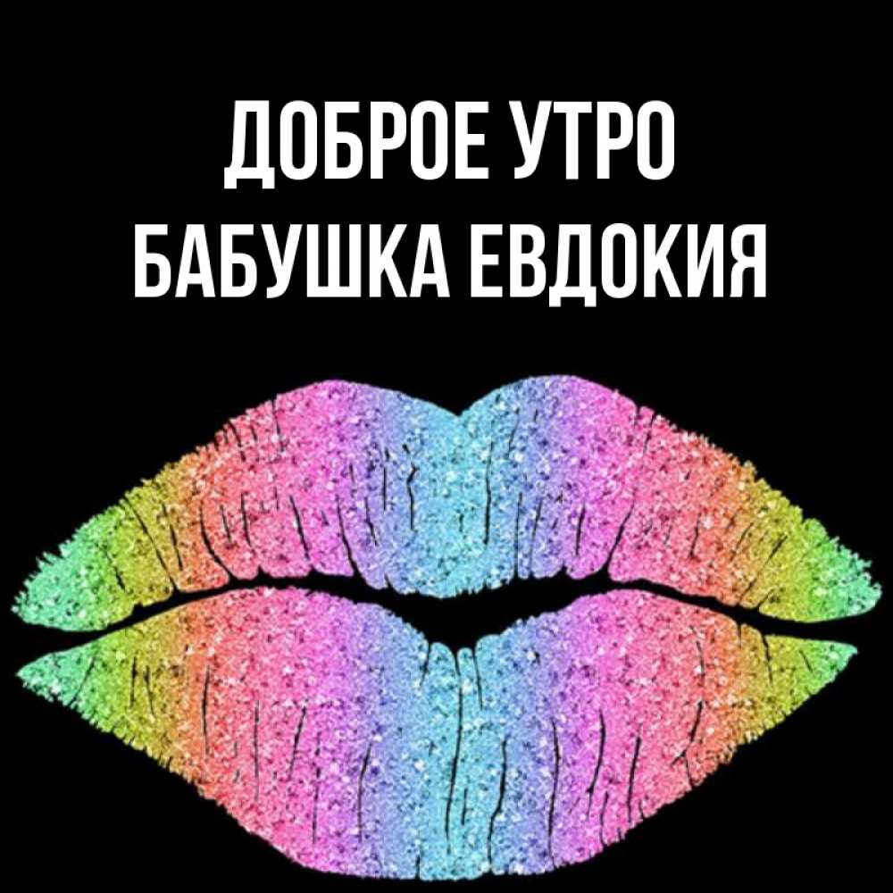 Открытка на каждый день с именем, Бабушка-Евдокия Доброе утро радужные губы Прикольная открытка с пожеланием онлайн скачать бесплатно 