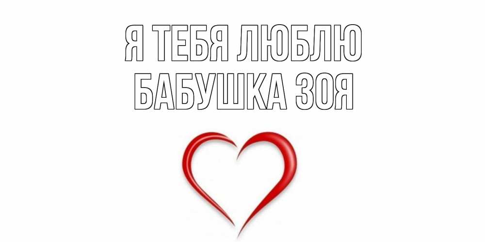 Открытка на каждый день с именем, Бабушка-Зоя Я тебя люблю сердце Прикольная открытка с пожеланием онлайн скачать бесплатно 