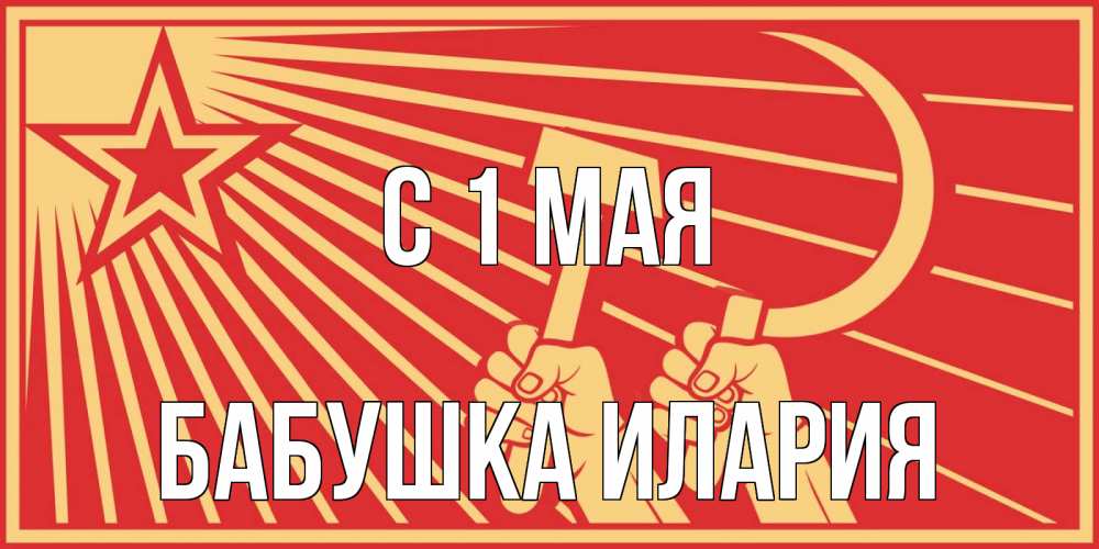 Открытка на каждый день с именем, Бабушка-Илария С 1 мая С 1 мая Прикольная открытка с пожеланием онлайн скачать бесплатно 