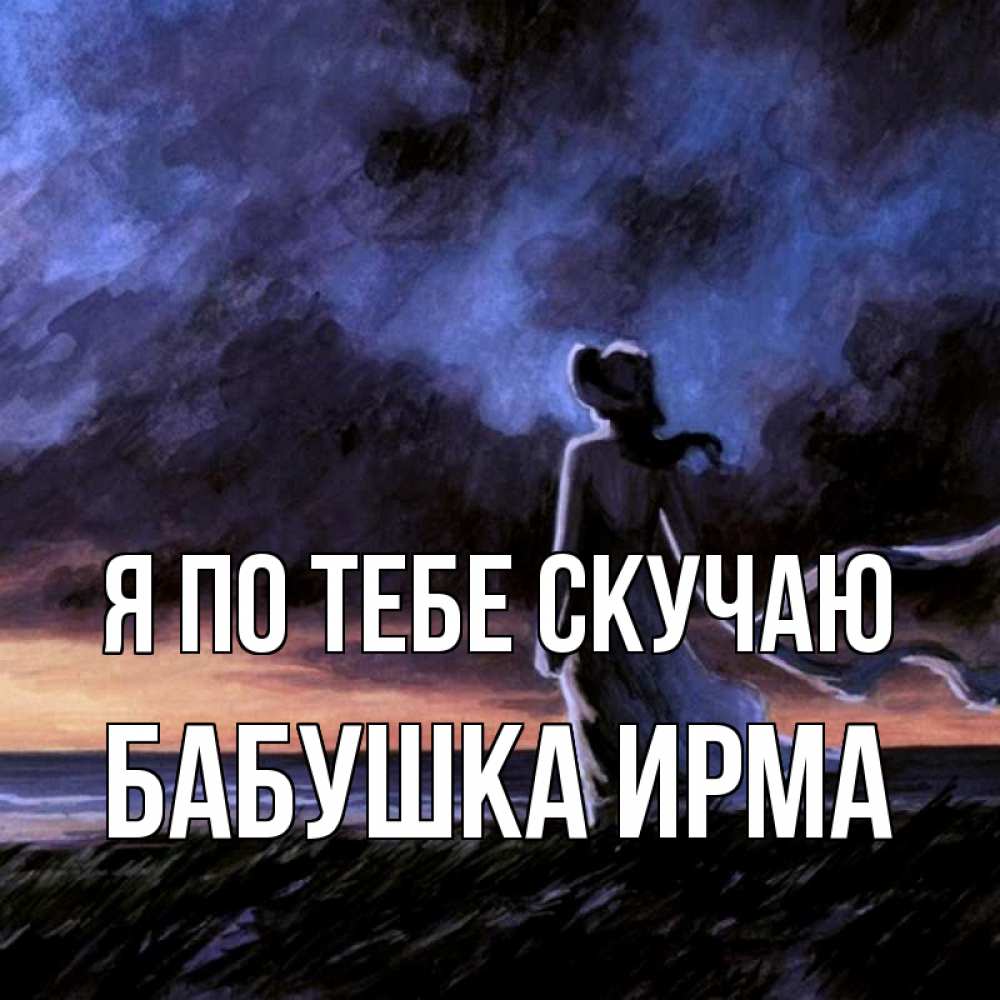 Открытка на каждый день с именем, Бабушка-Ирма Я по тебе скучаю тут 2 Прикольная открытка с пожеланием онлайн скачать бесплатно 