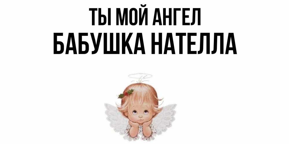 Открытка на каждый день с именем, Бабушка-Нателла Ты мой ангел ангел Прикольная открытка с пожеланием онлайн скачать бесплатно 