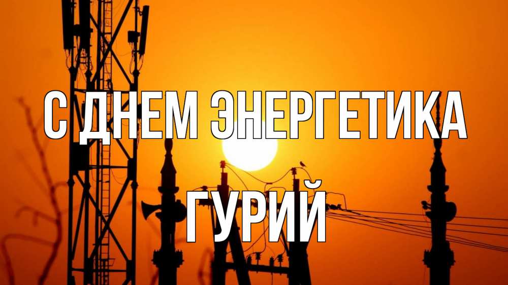 Открытка на каждый день с именем, Гурий С днем энергетика закат,  электроэнергия, энергетик Прикольная открытка с пожеланием онлайн скачать бесплатно 