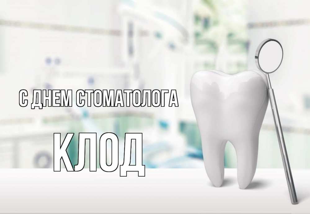 Открытка на каждый день с именем, Клод С днем стоматолога с днем стоматолога Прикольная открытка с пожеланием онлайн скачать бесплатно 