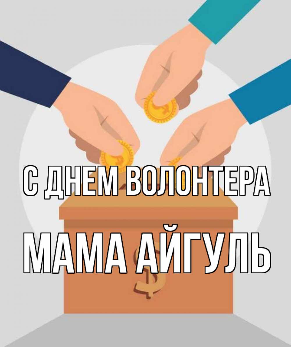Открытка на каждый день с именем, Мама-Айгуль С днем волонтера с днем волонтера Прикольная открытка с пожеланием онлайн скачать бесплатно 