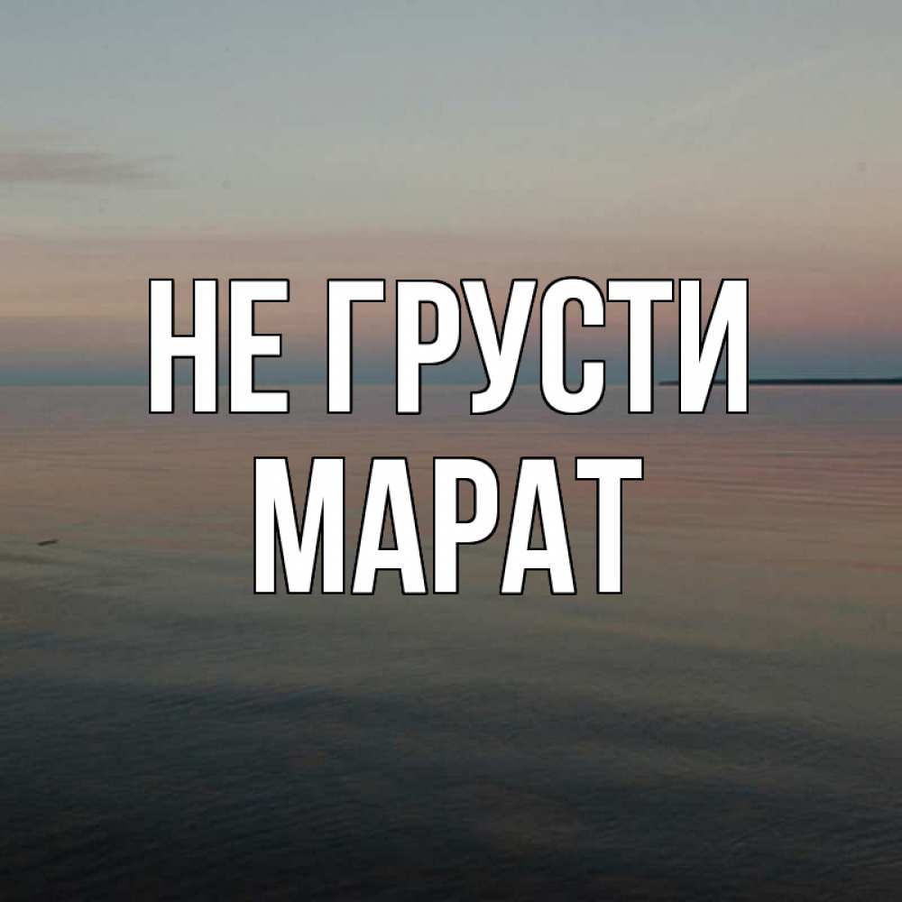 Открытка на каждый день с именем, Марат Не грусти водная гладь Прикольная открытка с пожеланием онлайн скачать бесплатно 