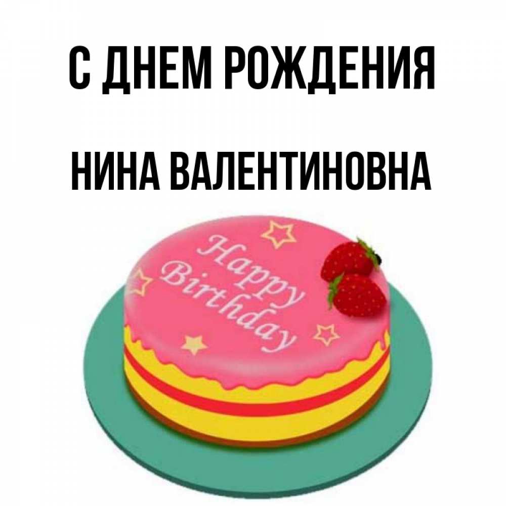 Открытка на каждый день с именем, Нина-Валентиновна С днем рождения торт, клубника, днюха Прикольная открытка с пожеланием онлайн скачать бесплатно 