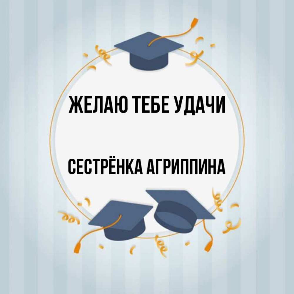 Открытка на каждый день с именем, Сестрёнка-Агриппина Желаю тебе удачи для студентов Прикольная открытка с пожеланием онлайн скачать бесплатно 