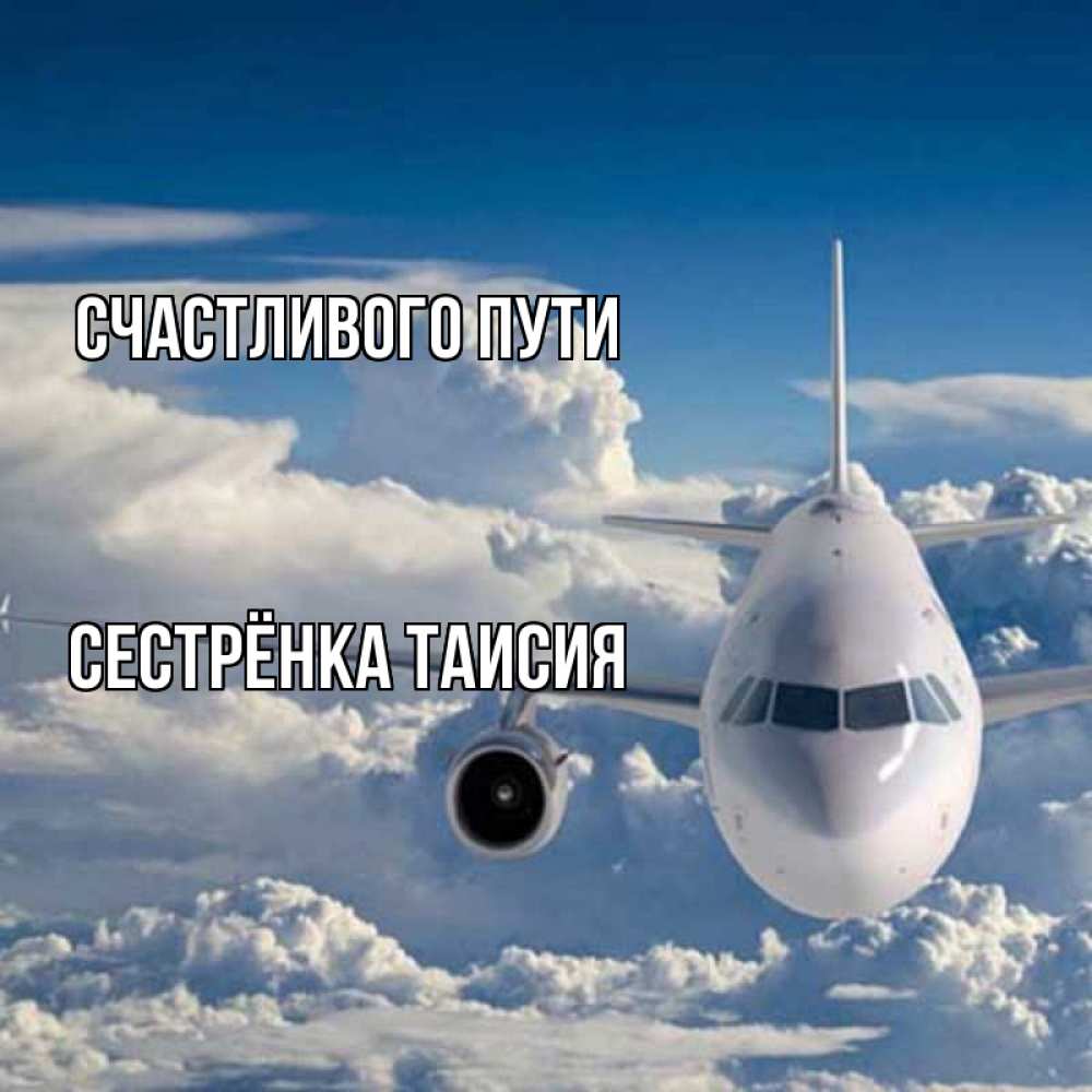 Открытка на каждый день с именем, Сестрёнка-Таисия Счастливого пути голубое небо и белоснежный самолет Прикольная открытка с пожеланием онлайн скачать бесплатно 