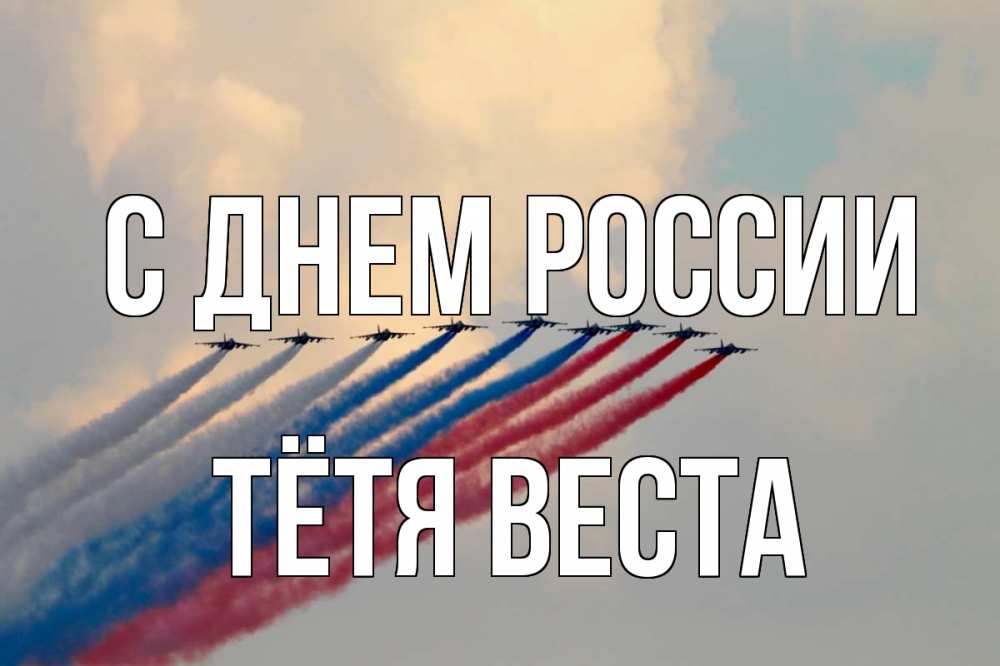 Открытка на каждый день с именем, Тётя-Веста С днем россии С днем России Прикольная открытка с пожеланием онлайн скачать бесплатно 