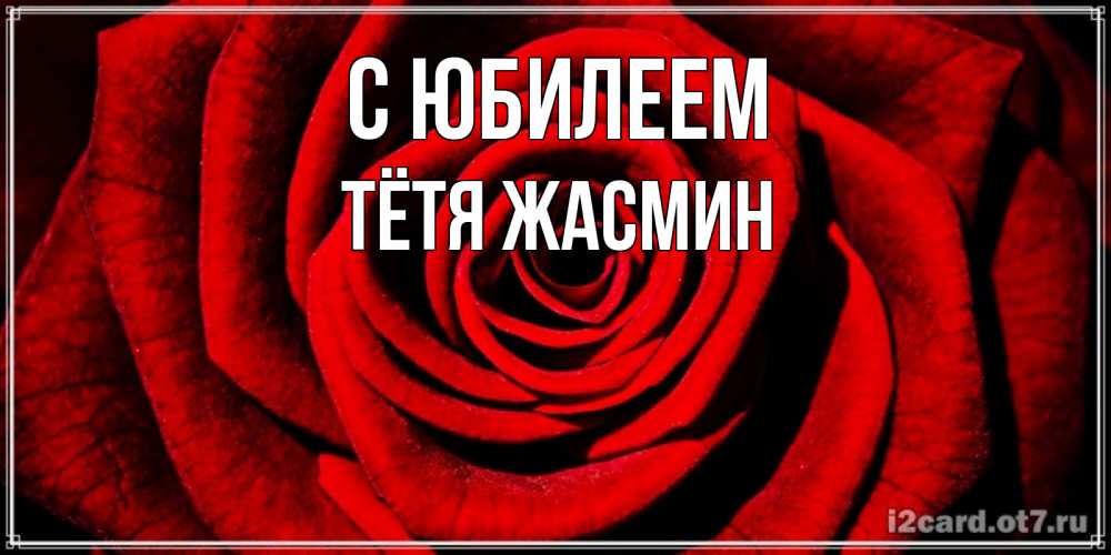 Открытка на каждый день с именем, Тётя-Жасмин С юбилеем алая роза Прикольная открытка с пожеланием онлайн скачать бесплатно 