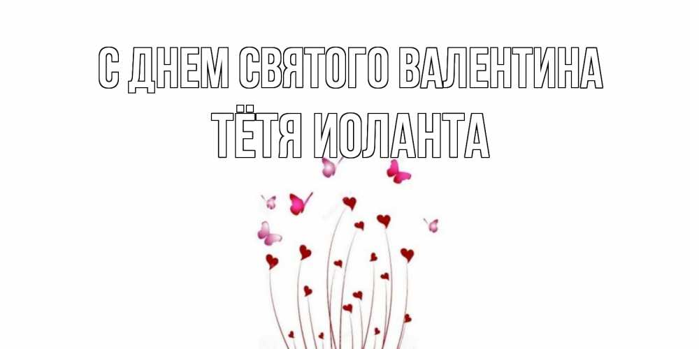 Открытка на каждый день с именем, Тётя-Иоланта С днем Святого Валентина валентинку подписать онлайн на день всех влюбленных Прикольная открытка с пожеланием онлайн скачать бесплатно 