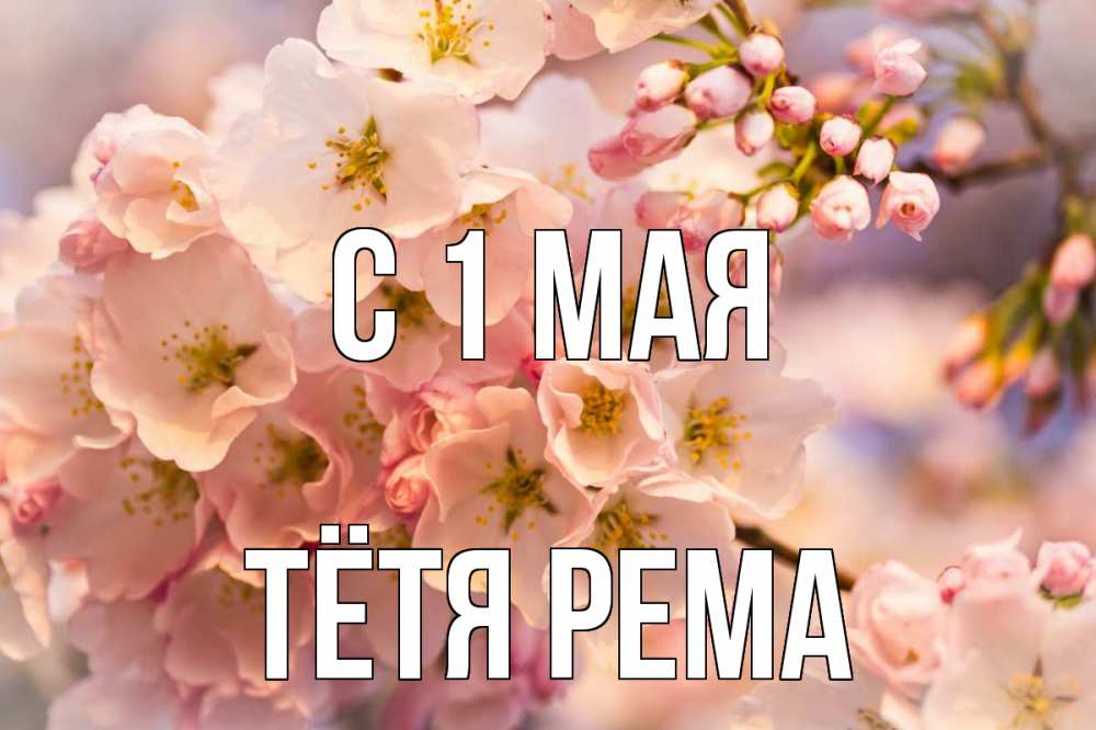 Открытка на каждый день с именем, Тётя-Рема С 1 мая С 1 мая Прикольная открытка с пожеланием онлайн скачать бесплатно 