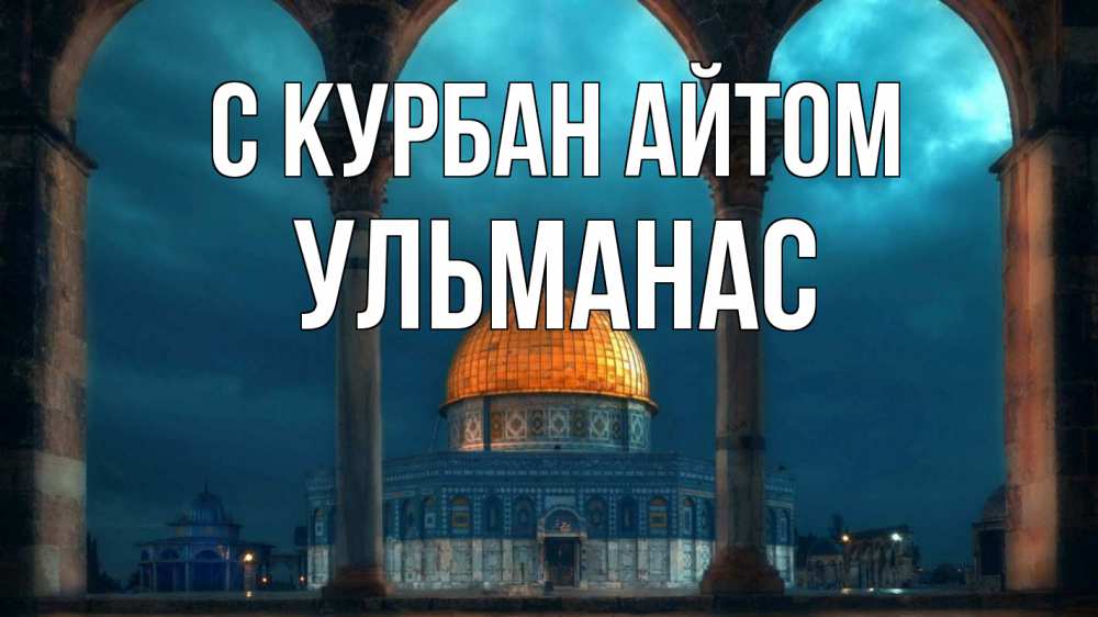 Открытка на каждый день с именем, Ульманас С курбан айтом Мечеть Прикольная открытка с пожеланием онлайн скачать бесплатно 