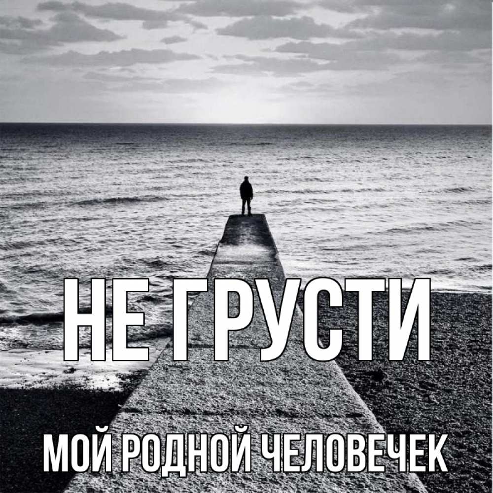 Открытка на каждый день с именем, мой-родной-человечек Не грусти море Прикольная открытка с пожеланием онлайн скачать бесплатно 