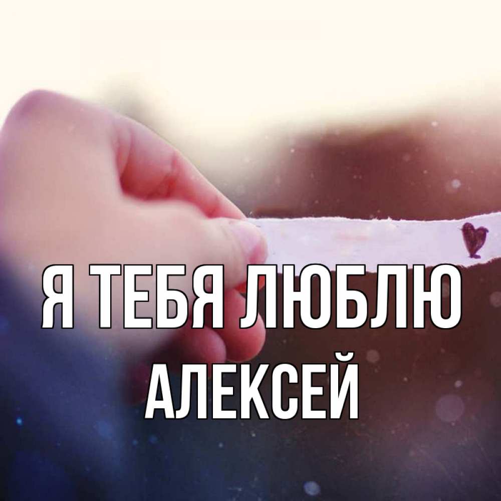 Открытка на каждый день с именем, Алексей Я тебя люблю для тебя Прикольная открытка с пожеланием онлайн скачать бесплатно 