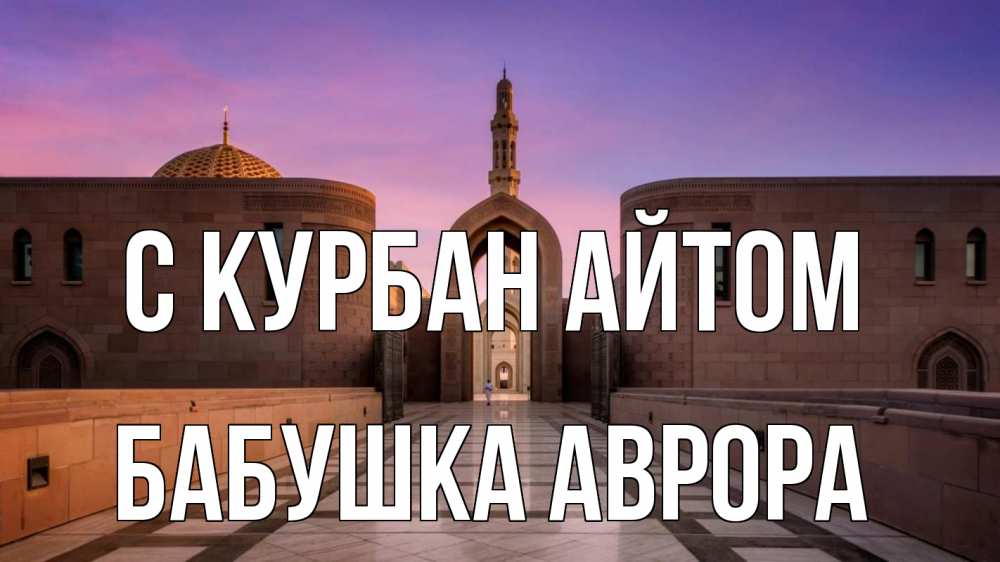 Открытка на каждый день с именем, Бабушка-Аврора С курбан айтом мечеть Прикольная открытка с пожеланием онлайн скачать бесплатно 