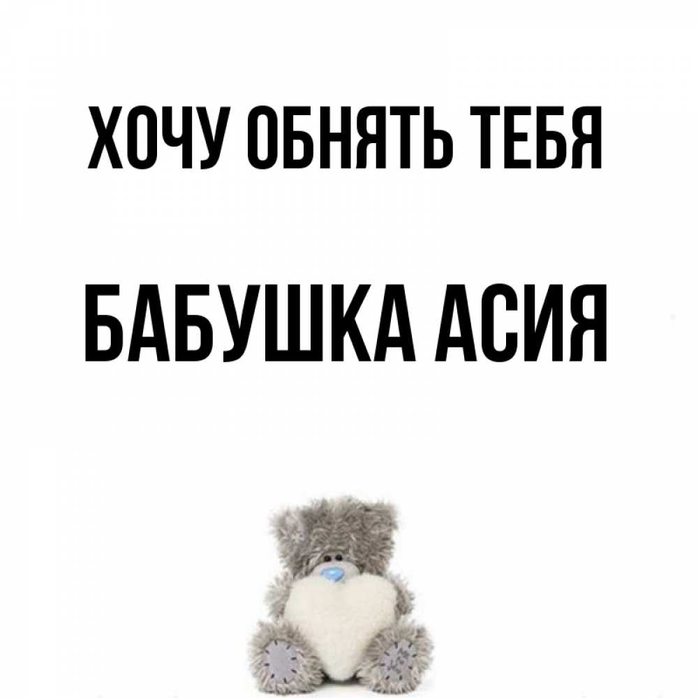 Открытка на каждый день с именем, Бабушка-Асия Хочу обнять тебя медвежонок с сердечком белого цвета Прикольная открытка с пожеланием онлайн скачать бесплатно 