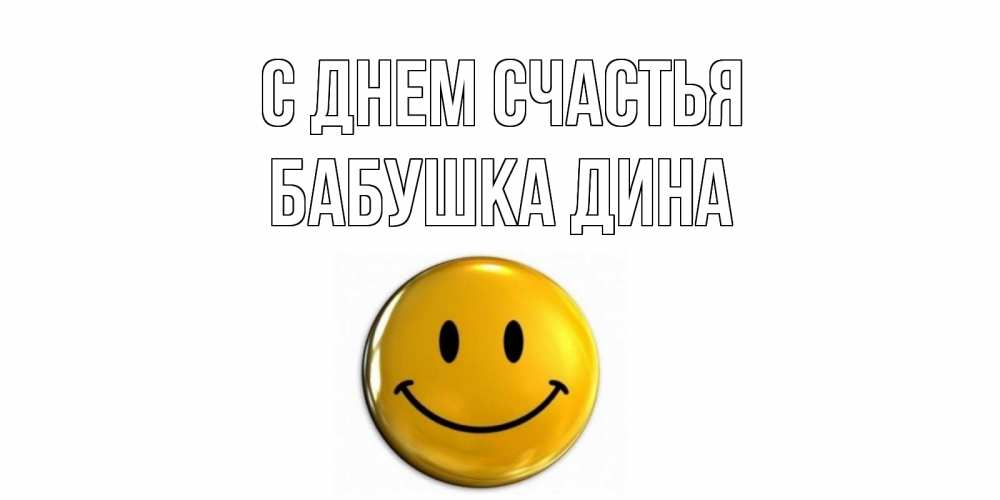 Открытка на каждый день с именем, Бабушка-Дина С днем счастья смайл Прикольная открытка с пожеланием онлайн скачать бесплатно 