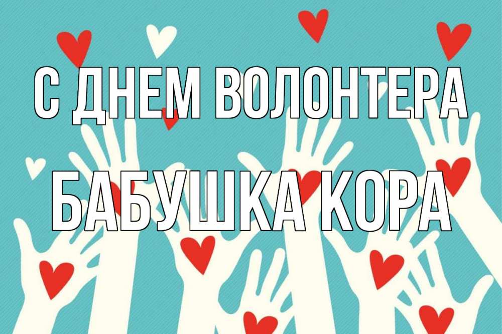 Открытка на каждый день с именем, Бабушка-Кора С днем волонтера с днем волонтера Прикольная открытка с пожеланием онлайн скачать бесплатно 