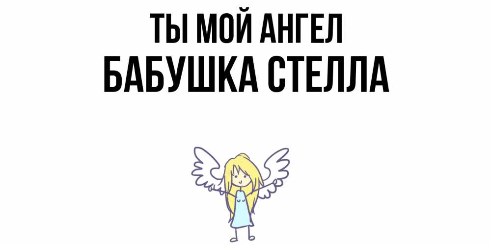 Открытка на каждый день с именем, Бабушка-Стелла Ты мой ангел ангел Прикольная открытка с пожеланием онлайн скачать бесплатно 