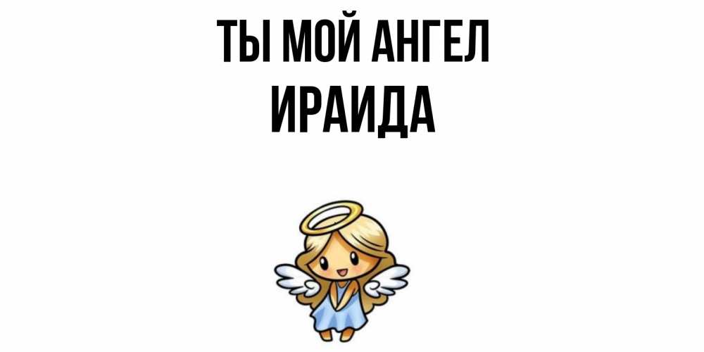 Открытка на каждый день с именем, Ираида Ты мой ангел ангел Прикольная открытка с пожеланием онлайн скачать бесплатно 