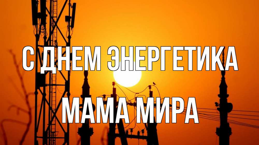 Открытка на каждый день с именем, Мама-Мира С днем энергетика закат,  электроэнергия, энергетик Прикольная открытка с пожеланием онлайн скачать бесплатно 