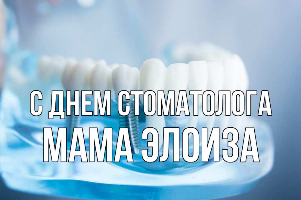 Открытка на каждый день с именем, Мама-Элоиза С днем стоматолога с днем стоматолога Прикольная открытка с пожеланием онлайн скачать бесплатно 